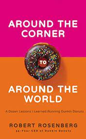 Around the Corner. Around the World - A Dozen Lessons I Learned Running Dunkin Donuts by Robert Rosenberg